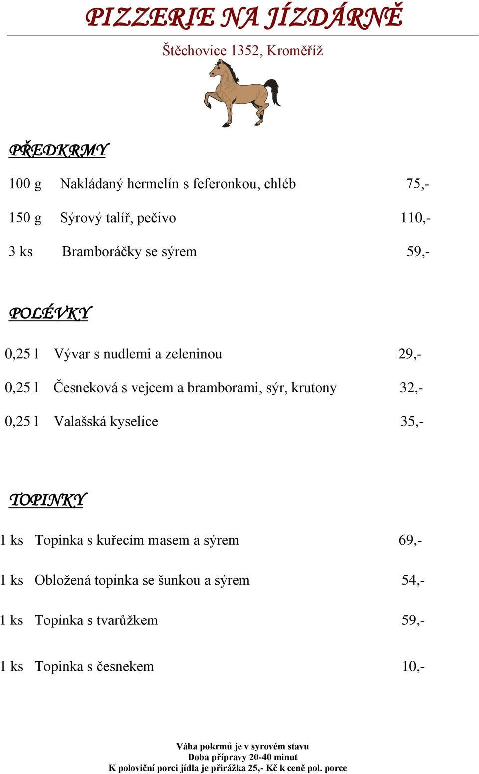 bramborami, sýr, krutony 32,- 0,25 l Valašská kyselice 35,- TOPINKY 1 ks Topinka s kuřecím masem a