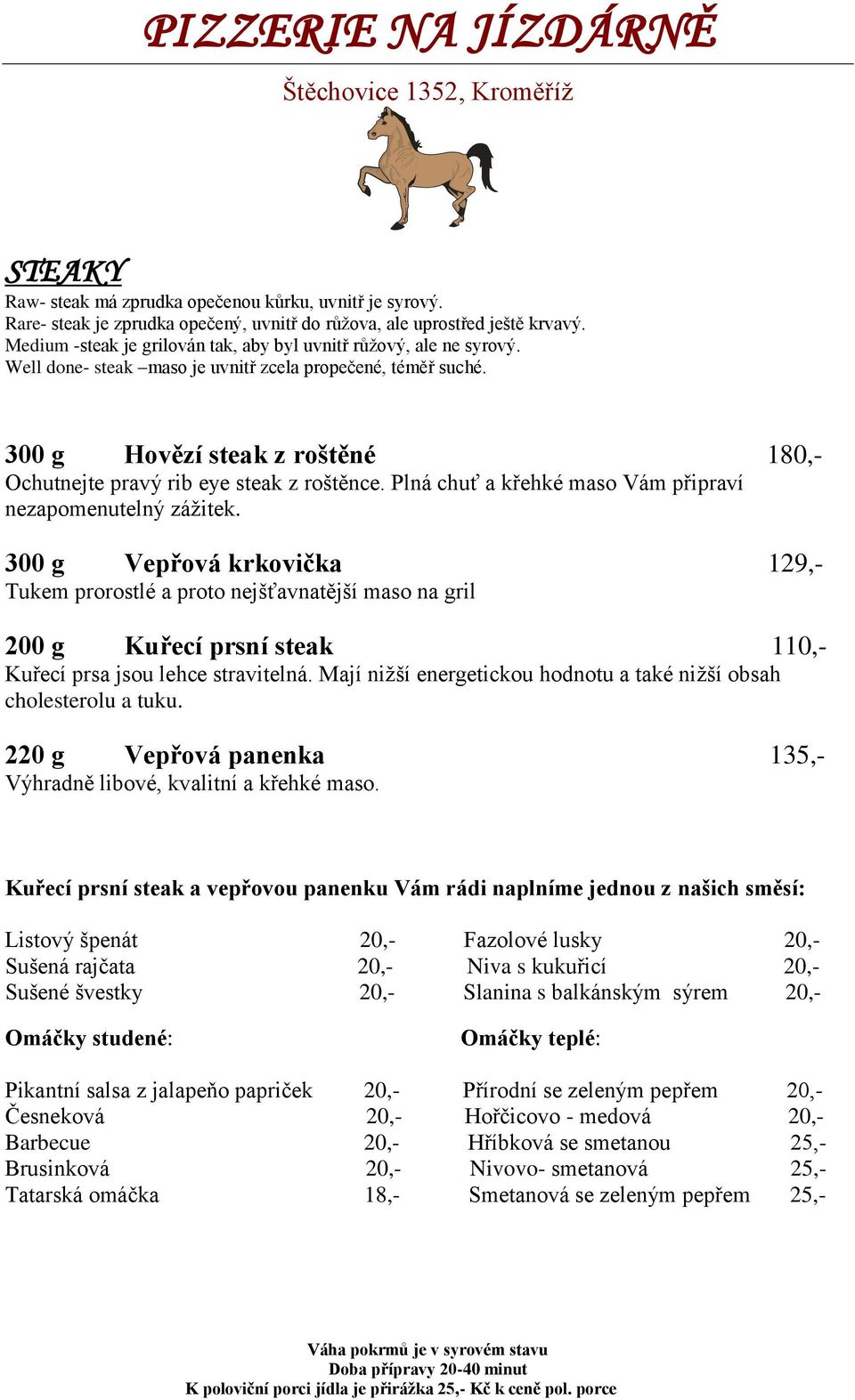 300 g Hovězí steak z roštěné 180,- Ochutnejte pravý rib eye steak z roštěnce. Plná chuť a křehké maso Vám připraví nezapomenutelný zážitek.