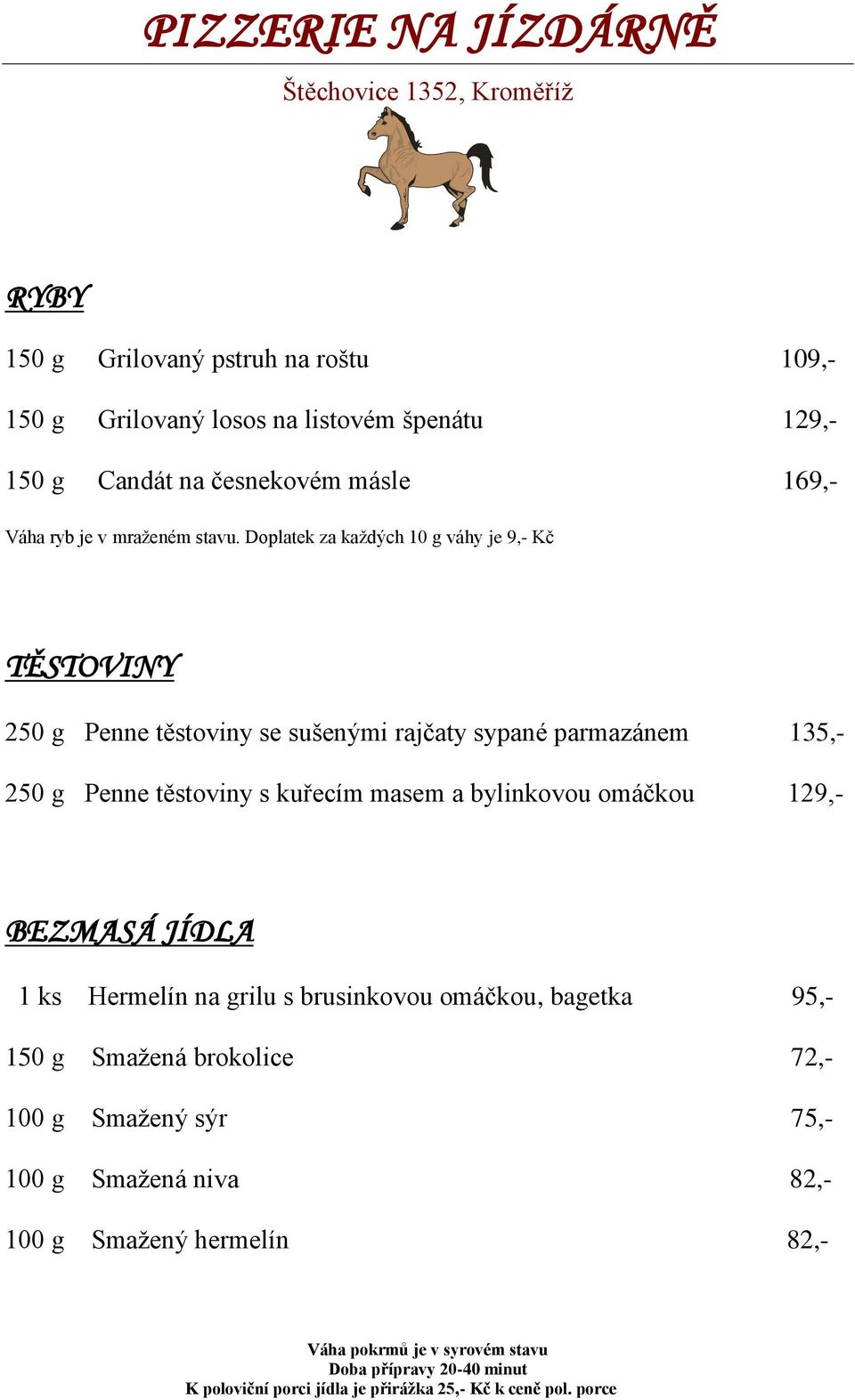 Doplatek za každých 10 g váhy je 9,- Kč TĚSTOVINY 250 g Penne těstoviny se sušenými rajčaty sypané parmazánem 135,- 250 g