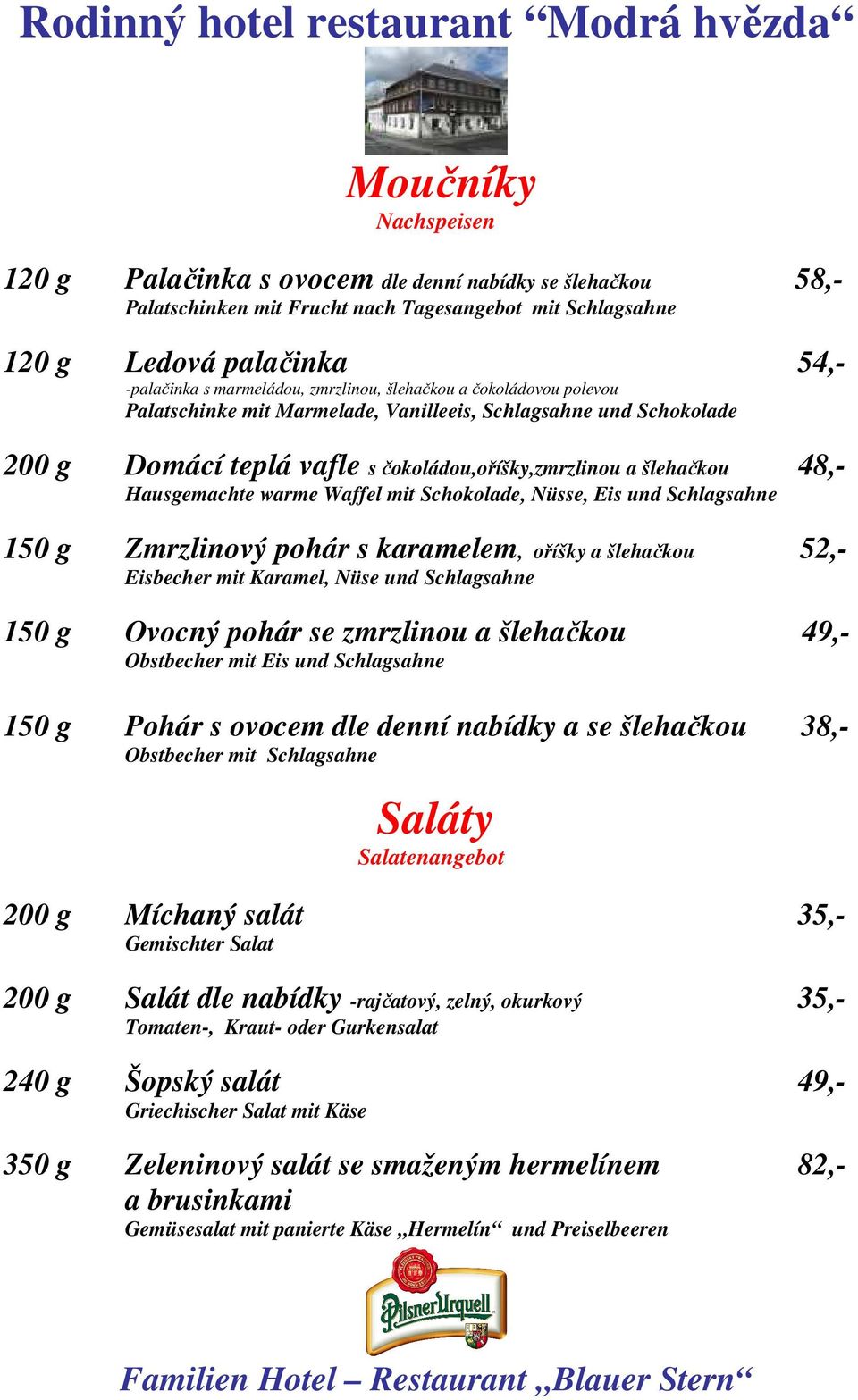 Waffel mit Schokolade, Nüsse, Eis und Schlagsahne 150 g Zmrzlinový pohár s karamelem, oříšky a šlehačkou 52,- Eisbecher mit Karamel, Nüse und Schlagsahne 150 g Ovocný pohár se zmrzlinou a šlehačkou