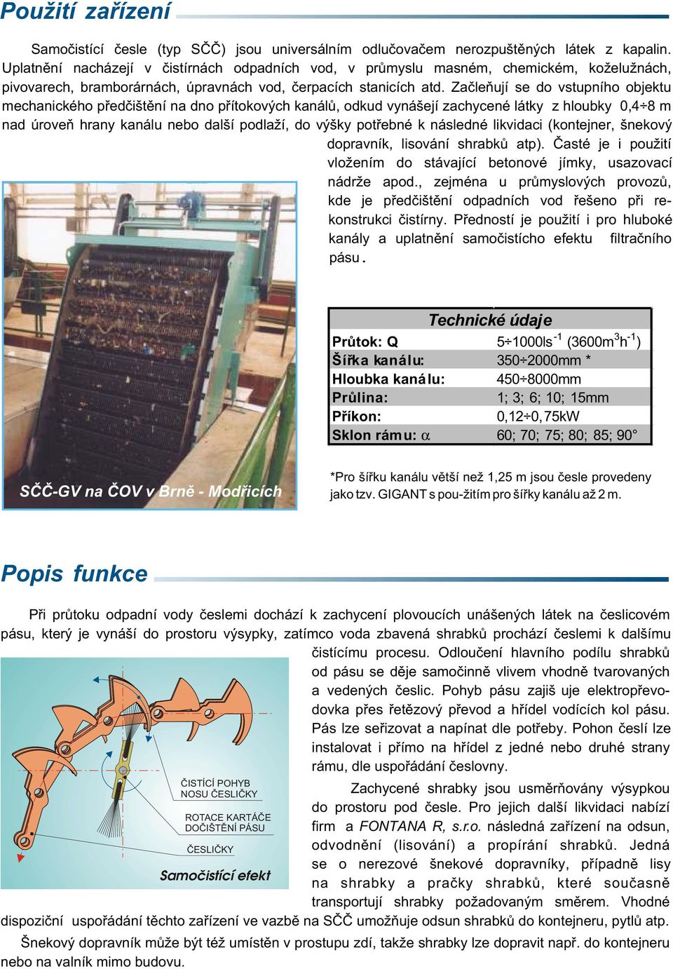 Zaèleòují se do vstupního objektu mechanického pøedèištìní na dno pøítokových kanálù, odkud vynášejí zachycené látky z hloubky 0,4 8 m nad úroveò hrany kanálu nebo další podlaží, do výšky potøebné k