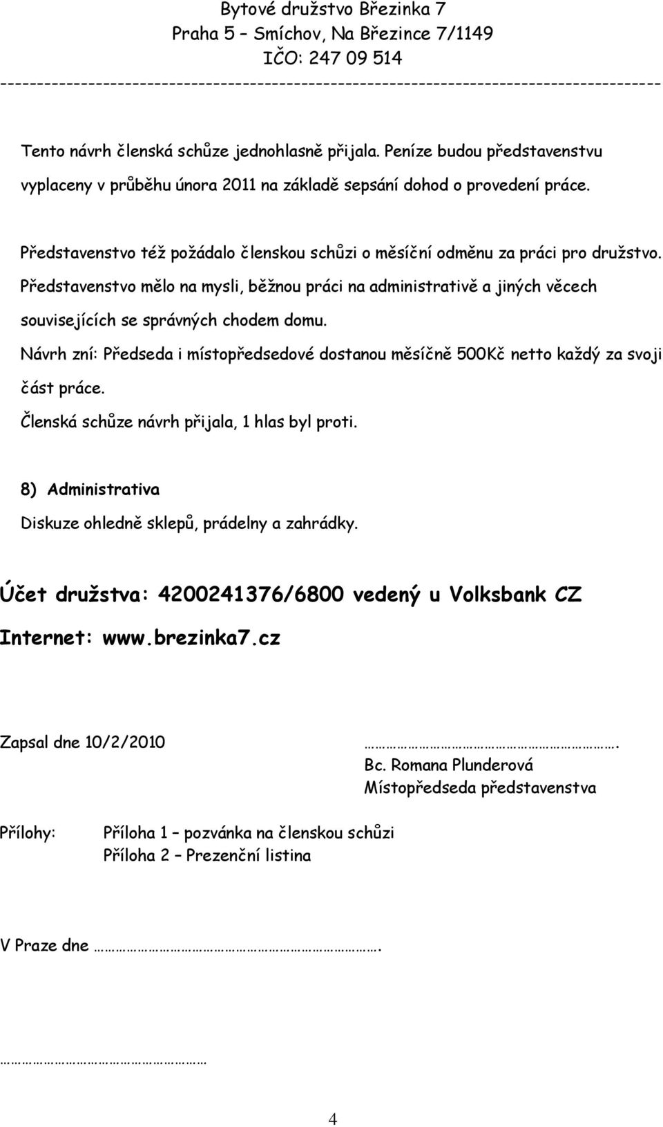 Představenstvo mělo na mysli, běţnou práci na administrativě a jiných věcech souvisejících se správných chodem domu.