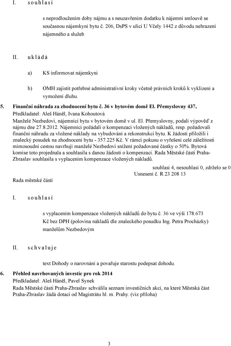 Finanční náhrada za zhodnocení bytu č. 36 v bytovém domě El. Přemyslovny 437, Předkladatel: Aleš Háněl, Ivana Kohoutová Manželé Nezbedovi, nájemníci bytu v bytovém domě v ul. El. Přemyslovny, podali výpověď z nájmu dne 27.