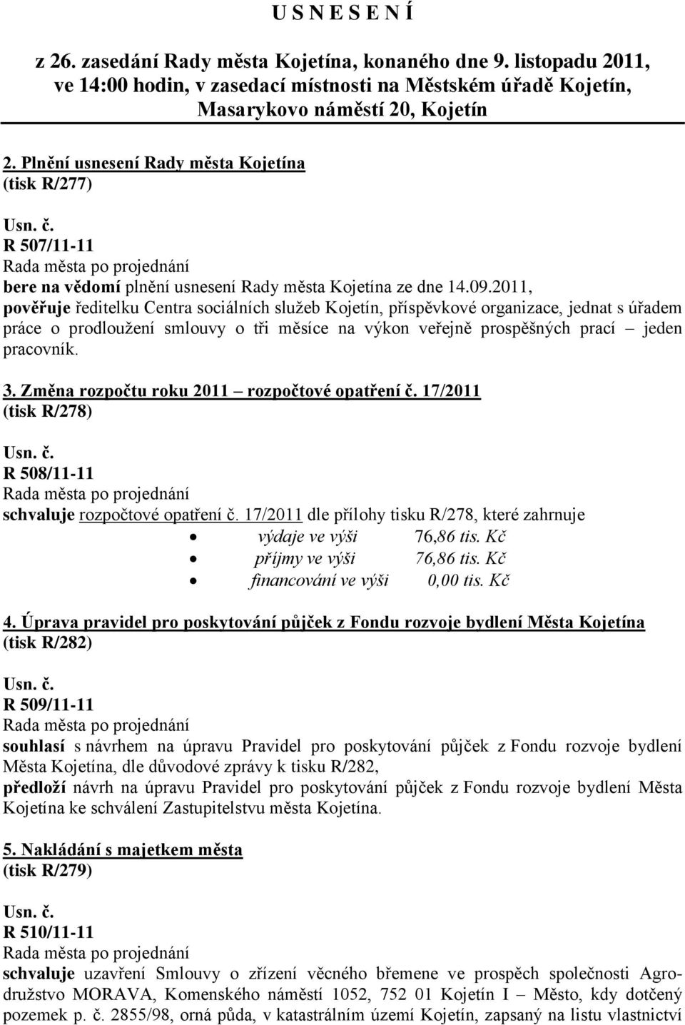 2011, pověřuje ředitelku Centra sociálních sluţeb Kojetín, příspěvkové organizace, jednat s úřadem práce o prodlouţení smlouvy o tři měsíce na výkon veřejně prospěšných prací jeden pracovník. 3.