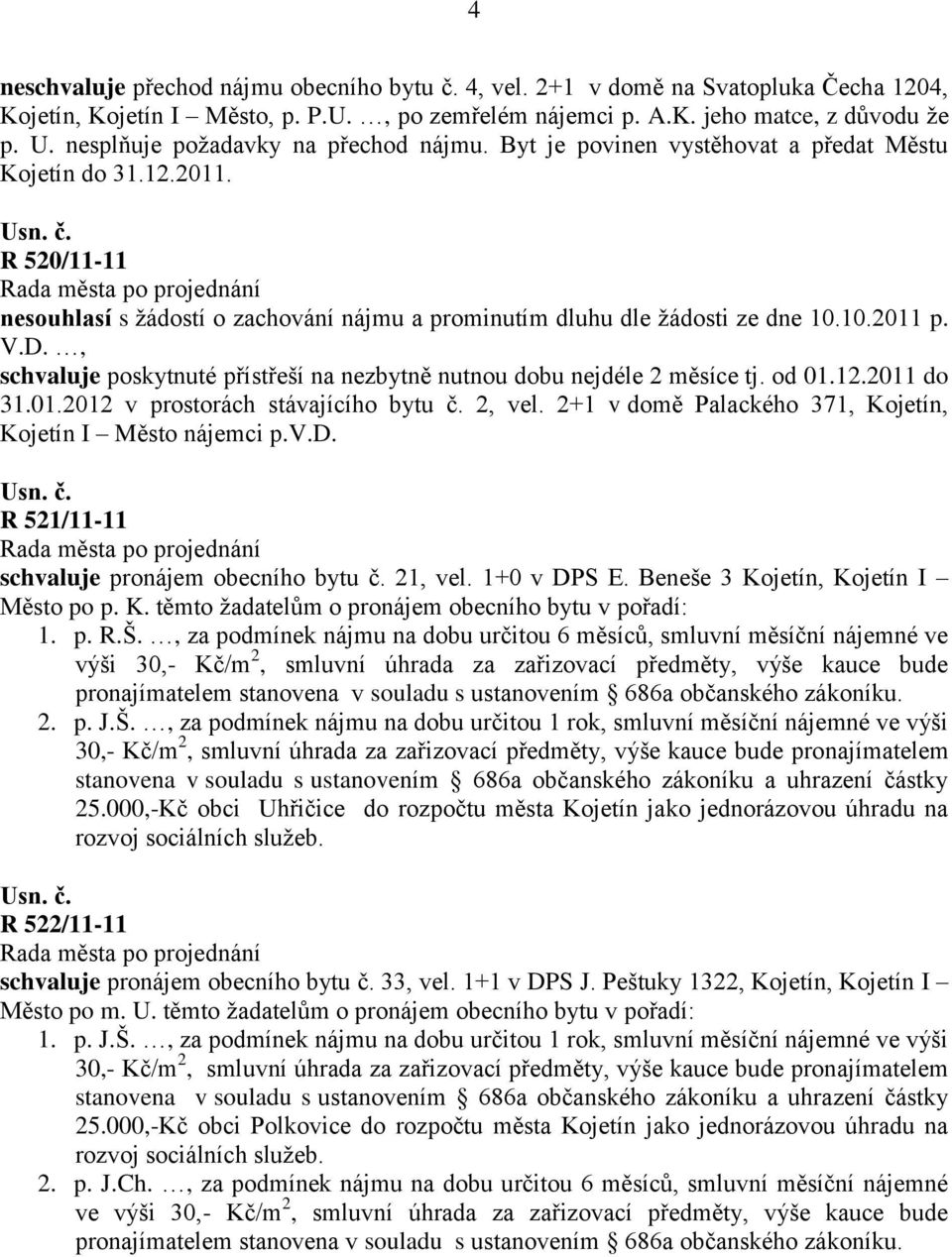 10.2011 p. V.D., schvaluje poskytnuté přístřeší na nezbytně nutnou dobu nejdéle 2 měsíce tj. od 01.12.2011 do 31.01.2012 v prostorách stávajícího bytu č. 2, vel.