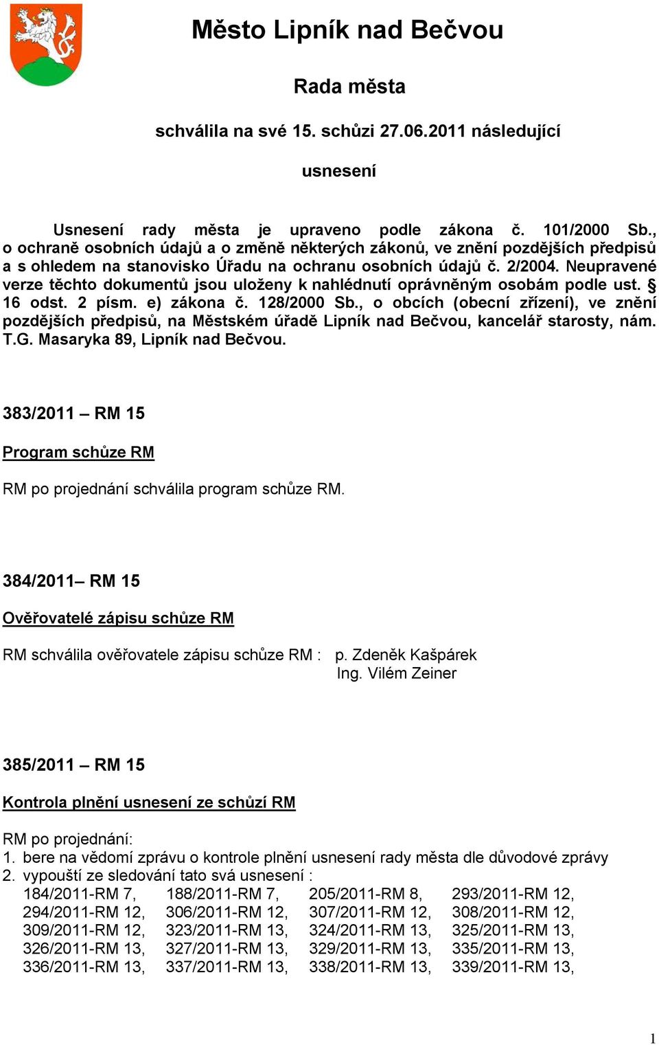 Neupravené verze těchto dokumentů jsou uloženy k nahlédnutí oprávněným osobám podle ust. 16 odst. 2 písm. e) zákona č. 128/2000 Sb.