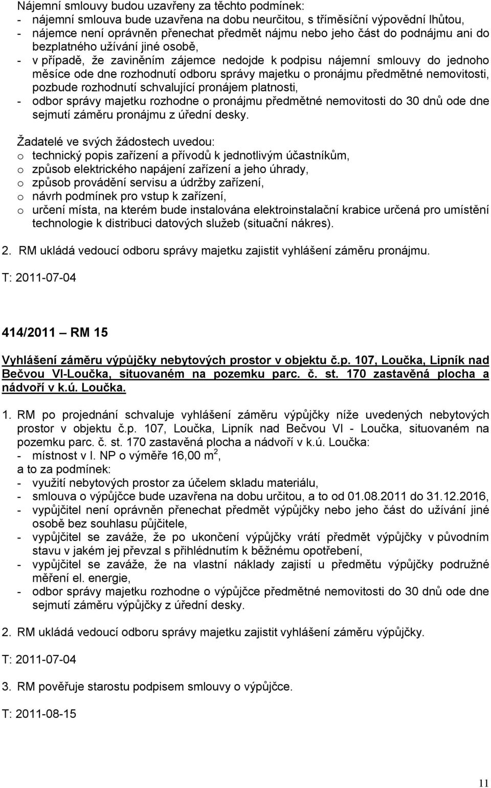 nemovitosti, pozbude rozhodnutí schvalující pronájem platnosti, - odbor správy majetku rozhodne o pronájmu předmětné nemovitosti do 30 dnů ode dne sejmutí záměru pronájmu z úřední desky.