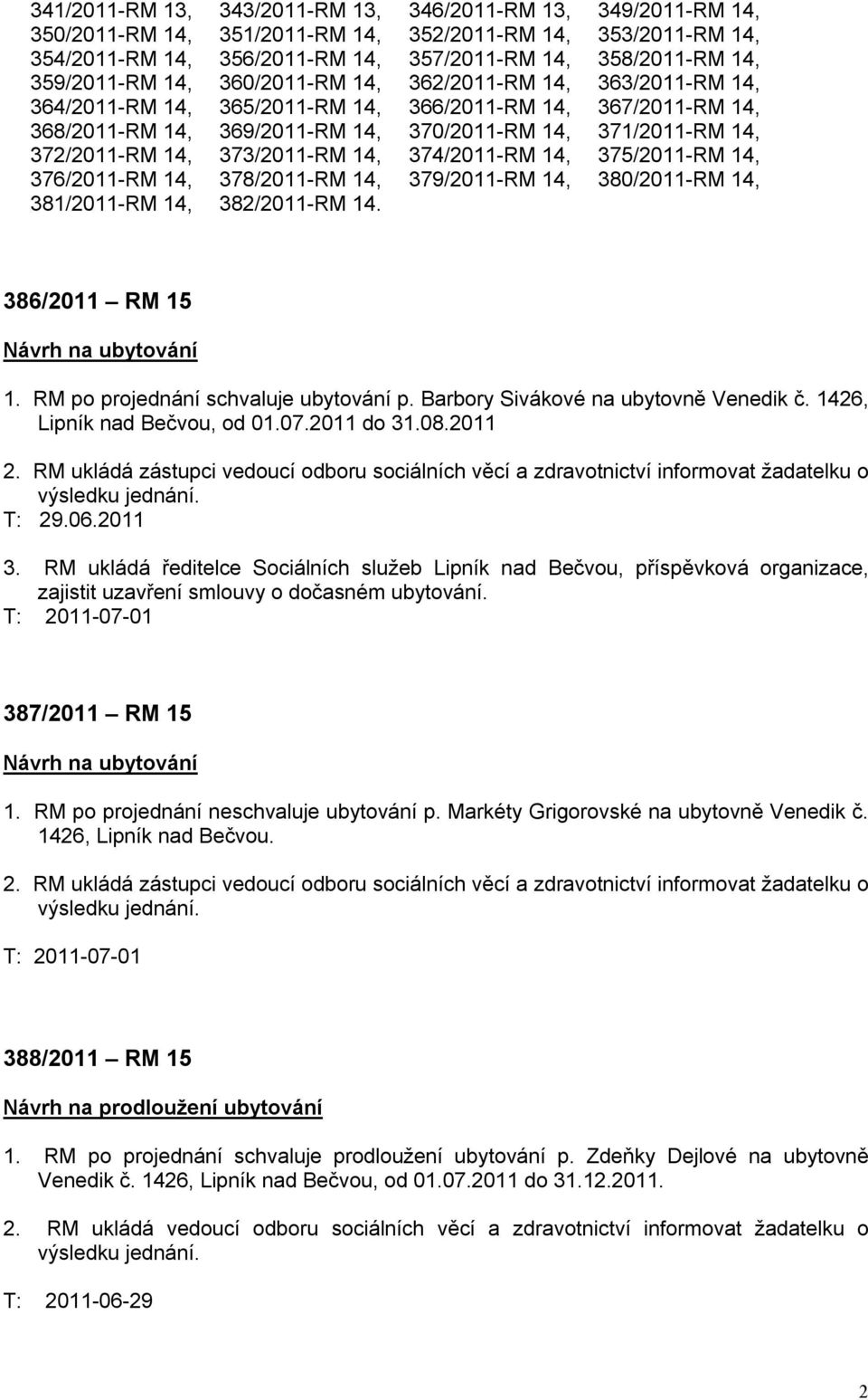 372/2011-RM 14, 373/2011-RM 14, 374/2011-RM 14, 375/2011-RM 14, 376/2011-RM 14, 378/2011-RM 14, 379/2011-RM 14, 380/2011-RM 14, 381/2011-RM 14, 382/2011-RM 14. 386/2011 RM 15 Návrh na ubytování 1.