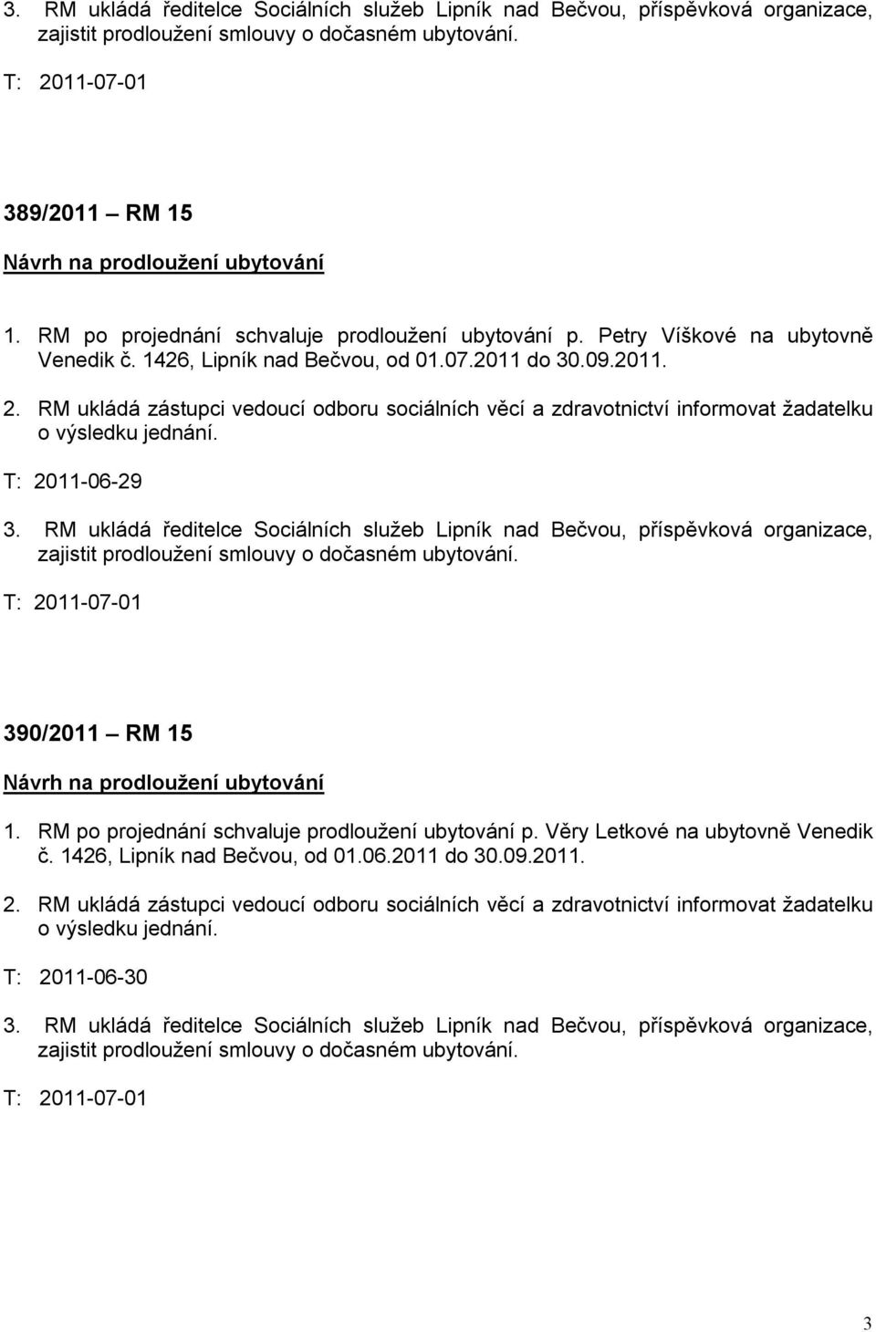 RM ukládá zástupci vedoucí odboru sociálních věcí a zdravotnictví informovat žadatelku o výsledku jednání. T: 2011-06-29 3.