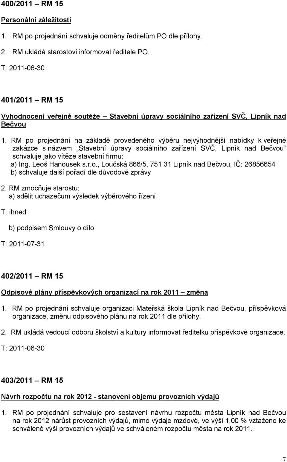 RM po projednání na základě provedeného výběru nejvýhodnější nabídky k veřejné zakázce s názvem Stavební úpravy sociálního zařízení SVČ, Lipník nad Bečvou schvaluje jako vítěze stavební firmu: a) Ing.