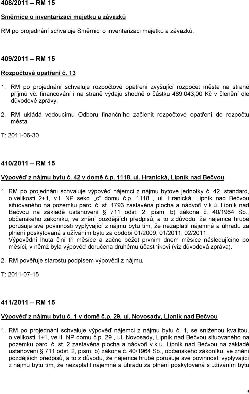 RM ukládá vedoucímu Odboru finančního začlenit rozpočtové opatření do rozpočtu města. 410/2011 RM 15 Výpověď z nájmu bytu č. 42 v domě č.p. 1118, ul. Hranická, Lipník nad Bečvou 1.