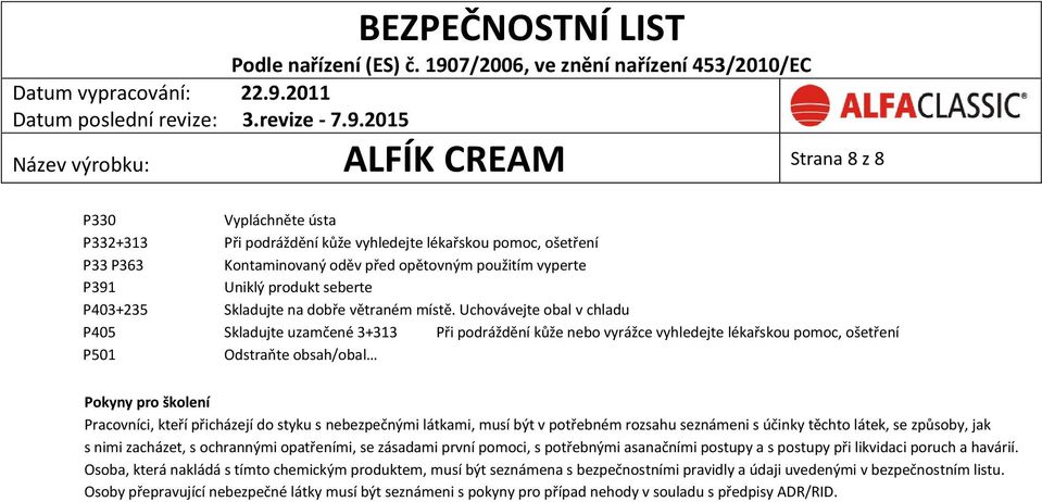 Uchovávejte obal v chladu P405 Skladujte uzamčené 3+313 Při podráždění kůže nebo vyrážce vyhledejte lékařskou pomoc, ošetření P501 Odstraňte obsah/obal Pokyny pro školení Pracovníci, kteří přicházejí