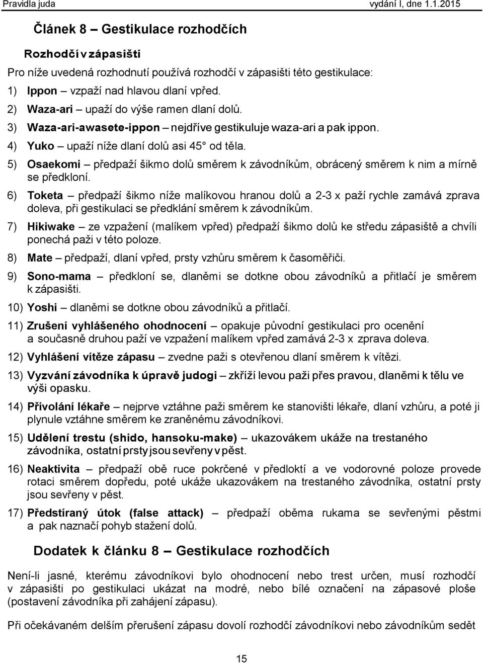 5) Osaekomi předpaží šikmo dolů směrem k závodníkům, obrácený směrem k nim a mírně se předkloní.