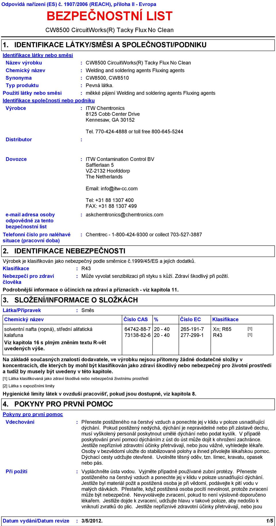 No Clean Identifikace společnosti nebo podniku CW8500 CircuitWorks(R) Tacky Flux No Clean Welding and soldering agents Fluxing agents CW8500, CW8510 Pevná látka.