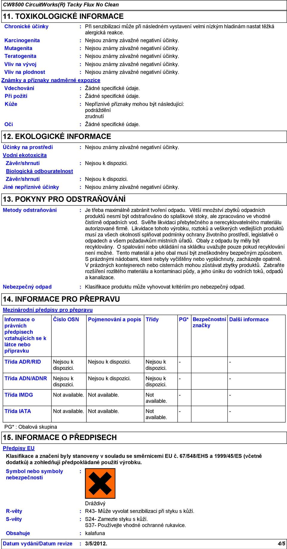 EKOLOGICKÉ INFORMACE Účinky na prostředí Vodní ekotoxicita Závěr/shrnutí Biologická odbouratelnost Závěr/shrnutí Jiné nepříznivé účinky 13.