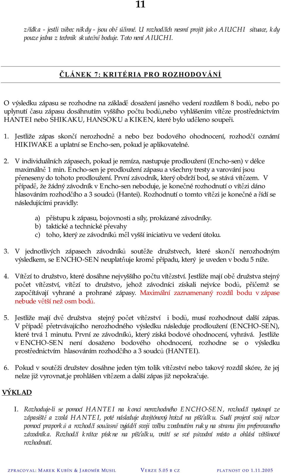 prostřednictvím HANTEI nebo SHIKAKU, HANSOKU a KIKEN, které bylo uděleno soupeři. 1.