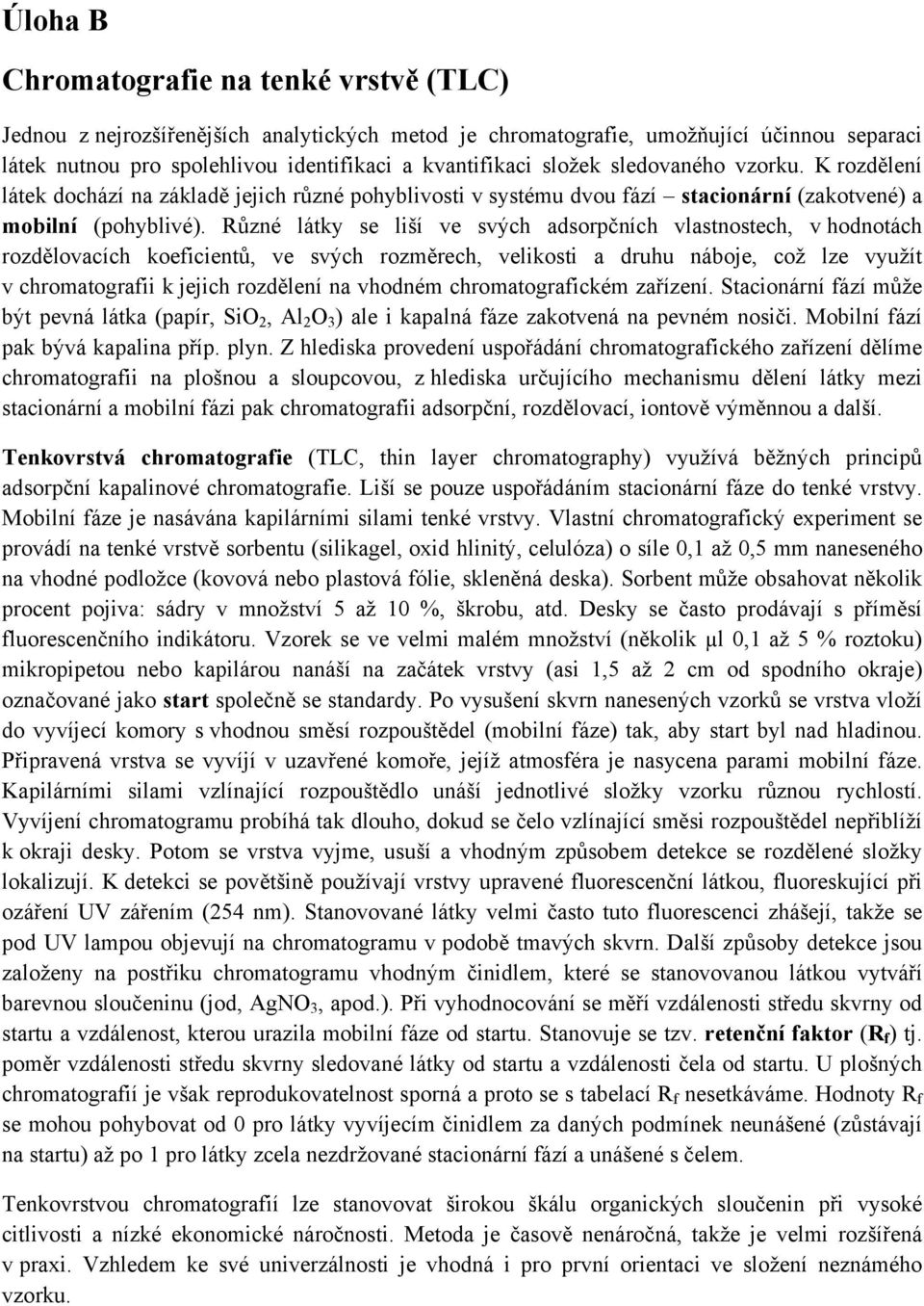Různé látky se liší ve svých adsorpčních vlastnostech, v hodnotách rozdělovacích koeficientů, ve svých rozměrech, velikosti a druhu náboje, což lze využít v chromatografii k jejich rozdělení na