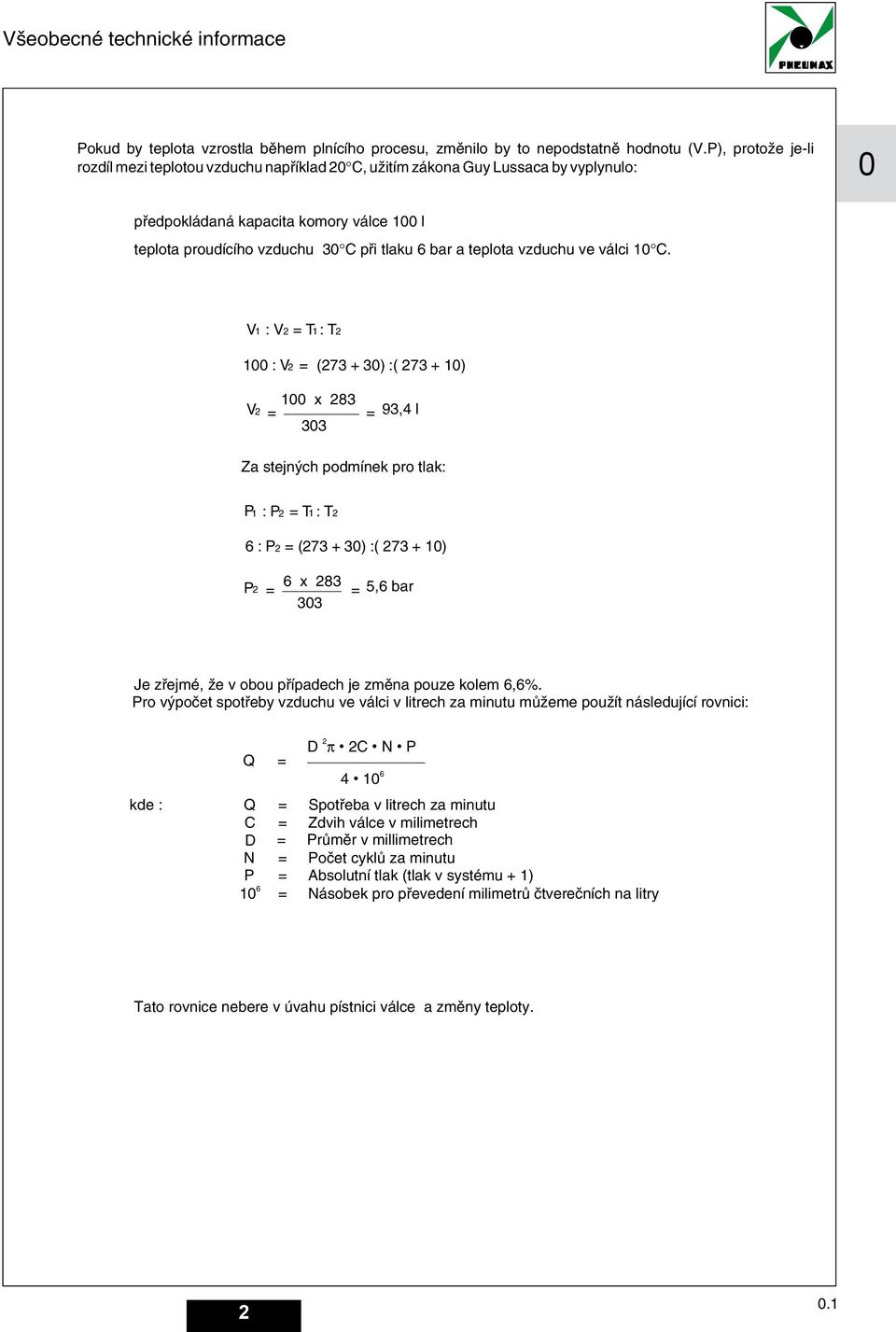 ve válci C. V :V =T:T : V = + ) : + ) x 8 V = = 9, l Za stejných podmínek pro tlak: P :P =T:T : P = + ) : + ) P x 8 = =, bar Je zřejmé, že v obou případech je změna pouze kolem,%.