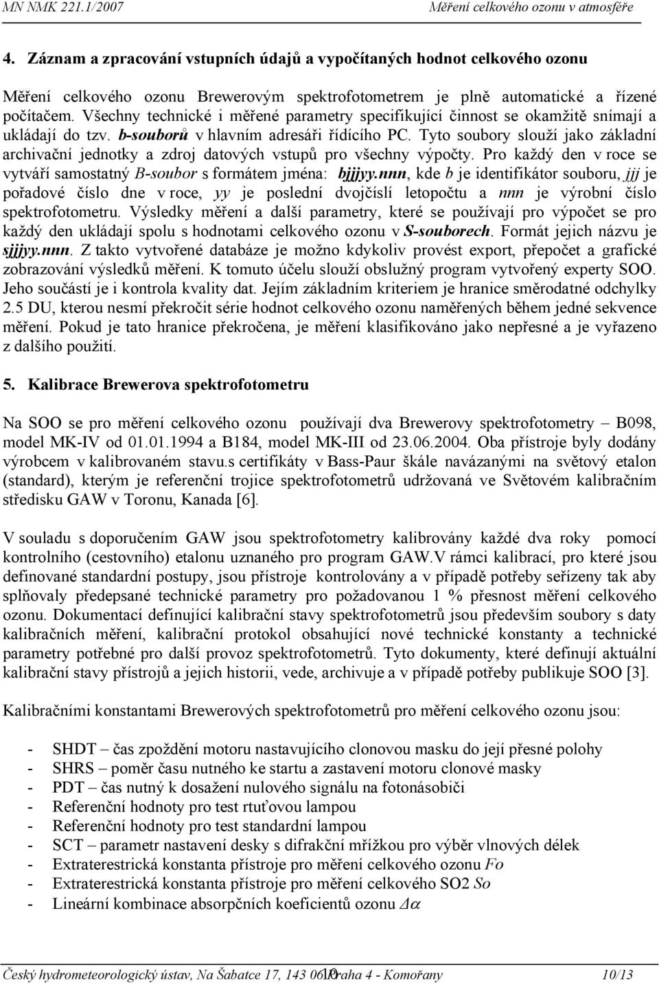 Tyto soubory slouží jako základní archivační jednotky a zdroj datových vstupů pro všechny výpočty. Pro každý den v roce se vytváří samostatný B-soubor s formátem jména: bjjjyy.