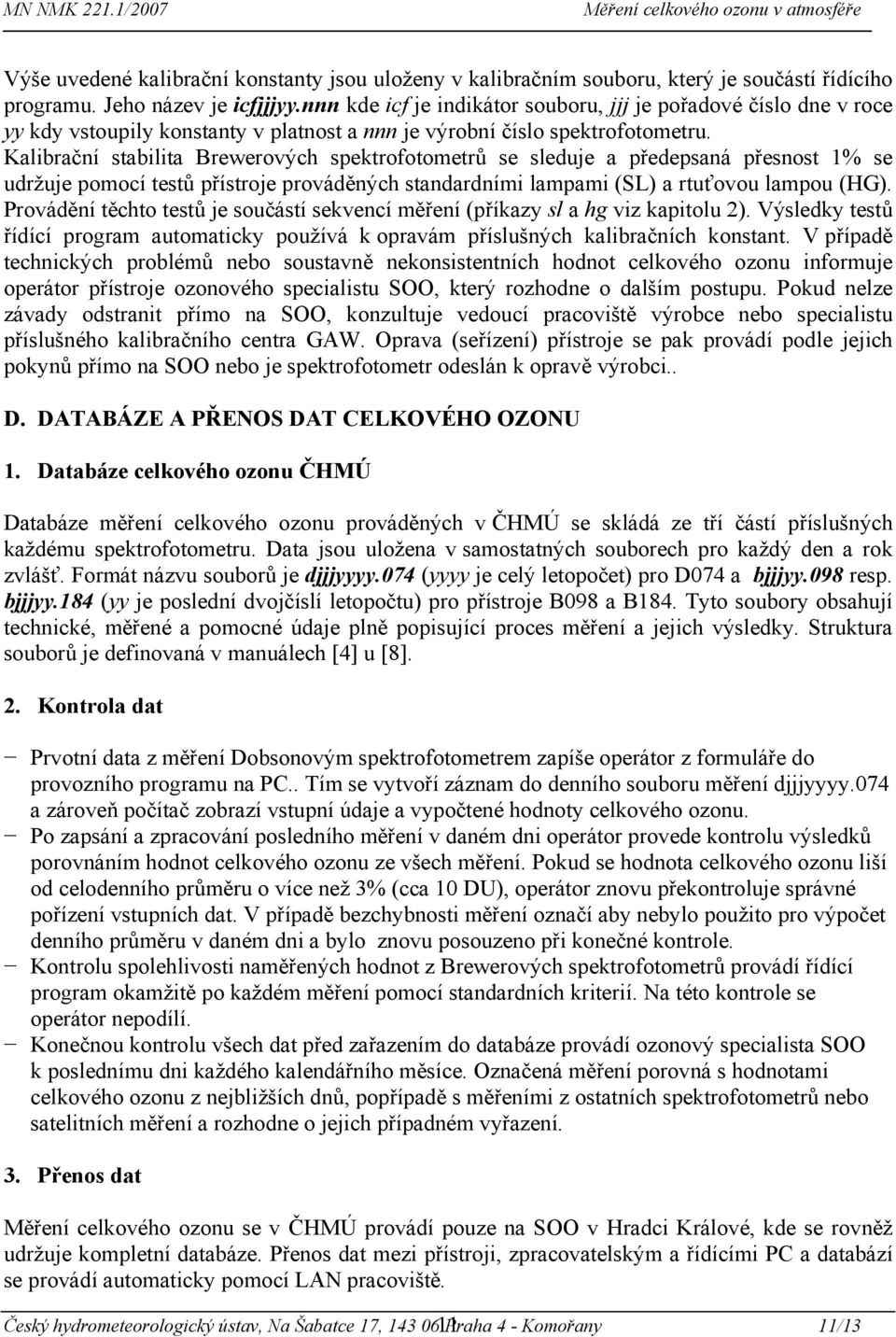 Kalibrační stabilita Brewerových spektrofotometrů se sleduje a předepsaná přesnost 1% se udržuje pomocí testů přístroje prováděných standardními lampami (SL) a rtuťovou lampou (HG).