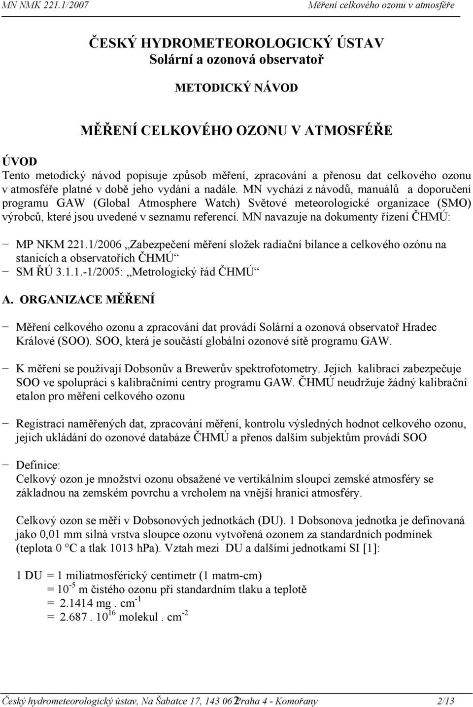MN vychází z návodů, manuálů a doporučení programu GAW (Global Atmosphere Watch) Světové meteorologické organizace (SMO) výrobců, které jsou uvedené v seznamu referencí.