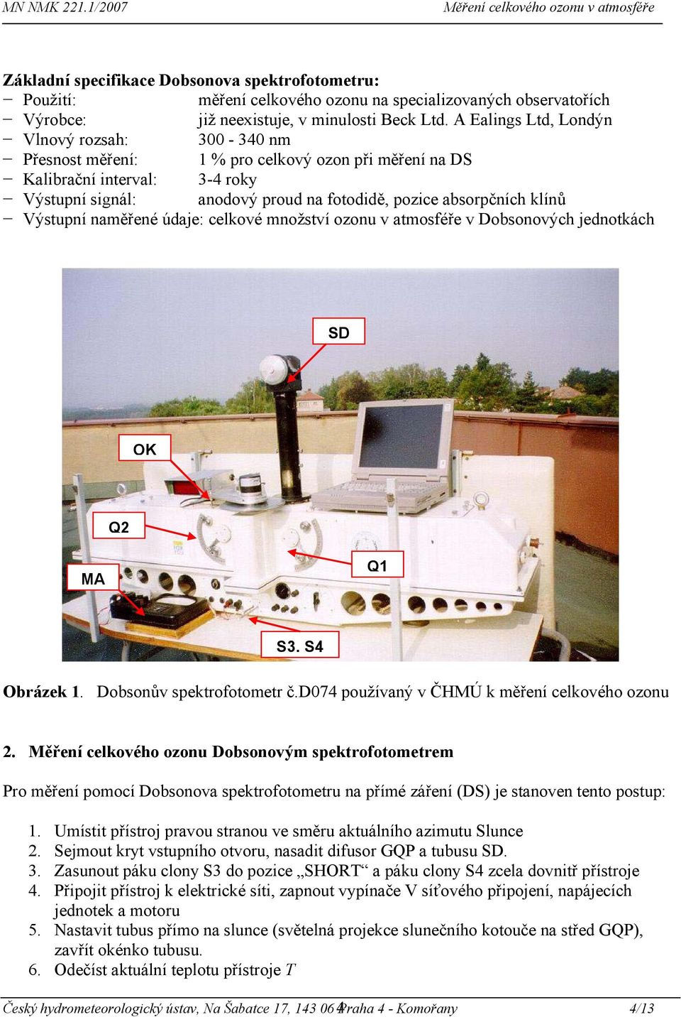 klínů Výstupní naměřené údaje: celkové množství ozonu v atmosféře v Dobsonových jednotkách SD OK Q2 MA Q1 S3, S4 Obrázek 1. Dobsonův spektrofotometr č.d074 používaný v ČHMÚ k měření celkového ozonu 2.