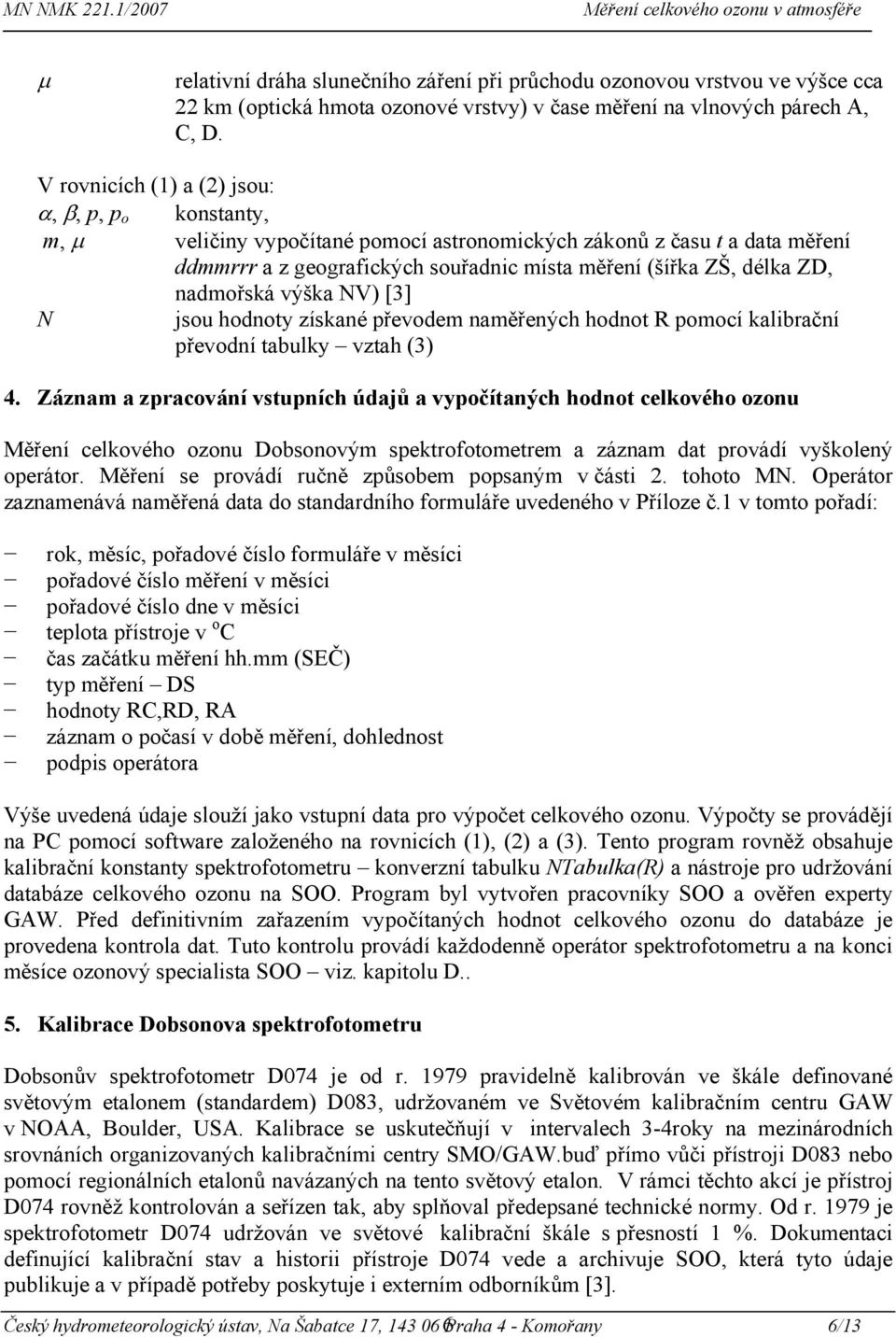 nadmořská výška NV) [3] N jsou hodnoty získané převodem naměřených hodnot R pomocí kalibrační převodní tabulky vztah (3) 4.