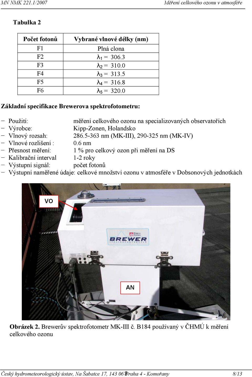 5-363 nm (MK-III), 290-325 nm (MK-IV) Vlnové rozlišení : 0.