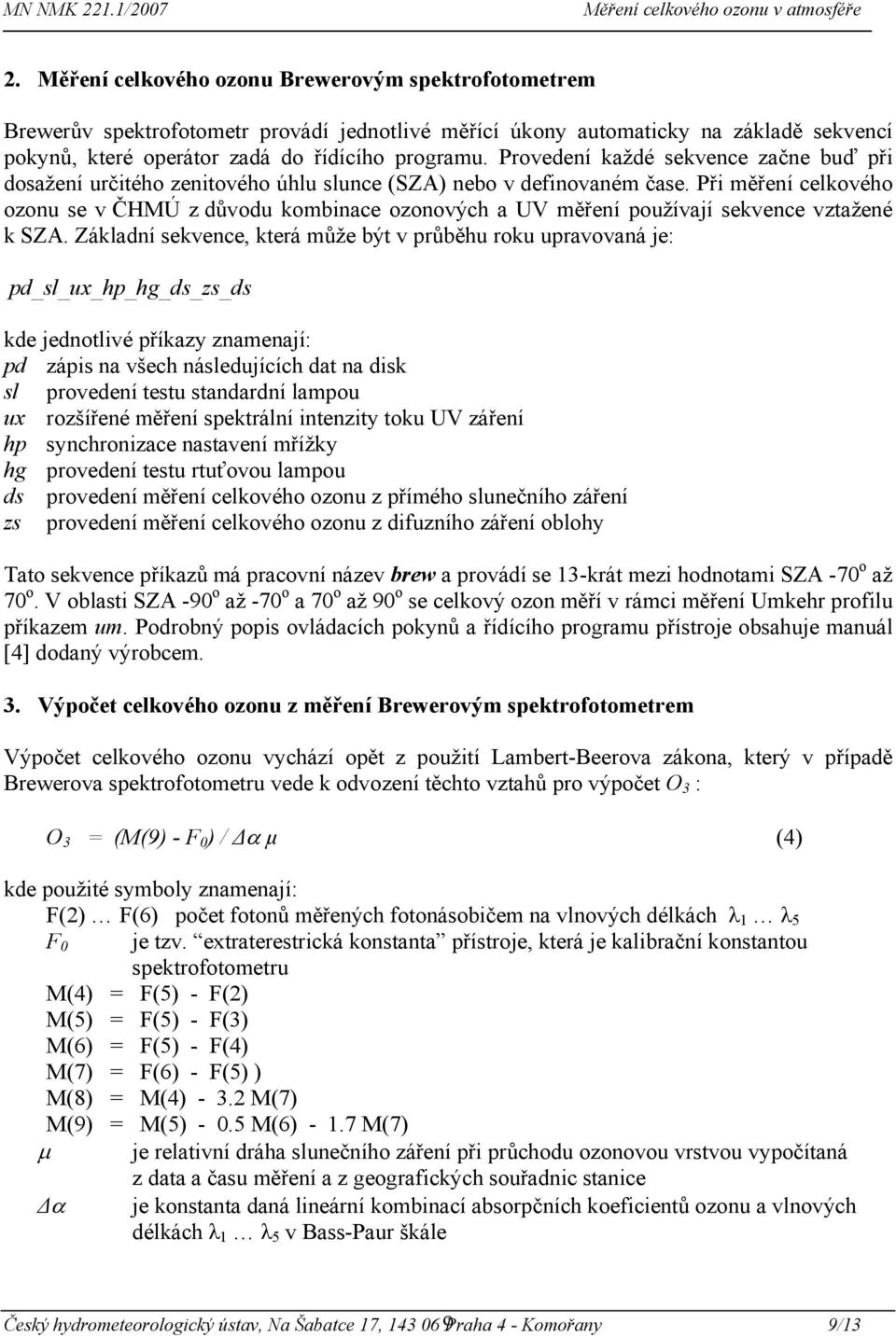 Při měření celkového ozonu se v ČHMÚ z důvodu kombinace ozonových a UV měření používají sekvence vztažené k SZA.