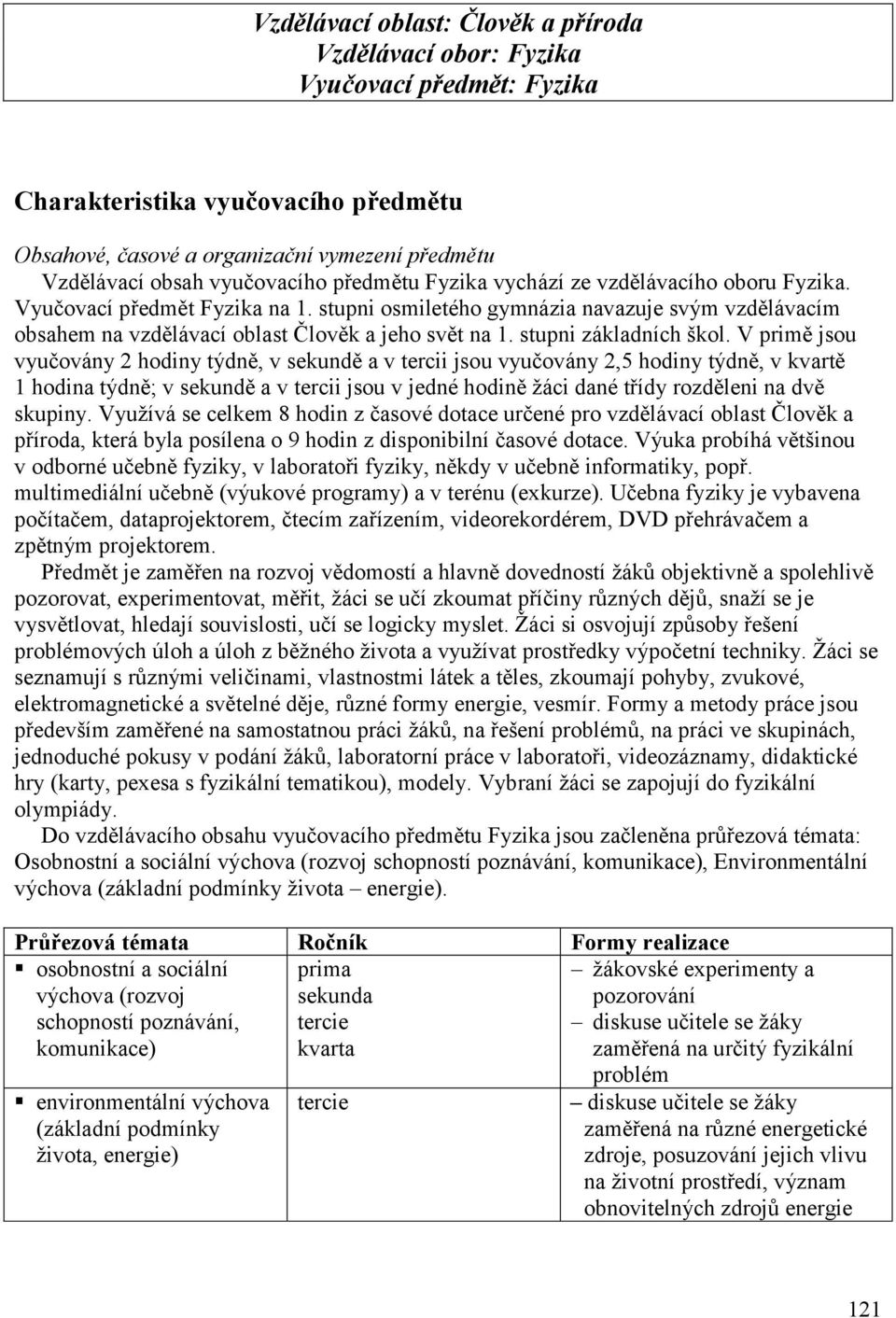 stupni osmiletého gymnázia navazuje svým vzdělávacím obsahem na vzdělávací oblast Člověk a jeho svět na 1. stupni základních škol.