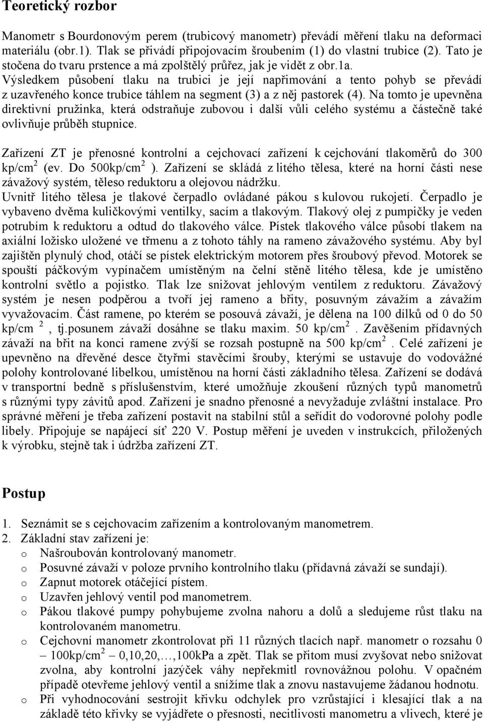 Výsledkem působení tlaku na trubici je její napřimování a tento pohyb se převádí z uzavřeného konce trubice táhlem na segment (3) a z něj pastorek (4).