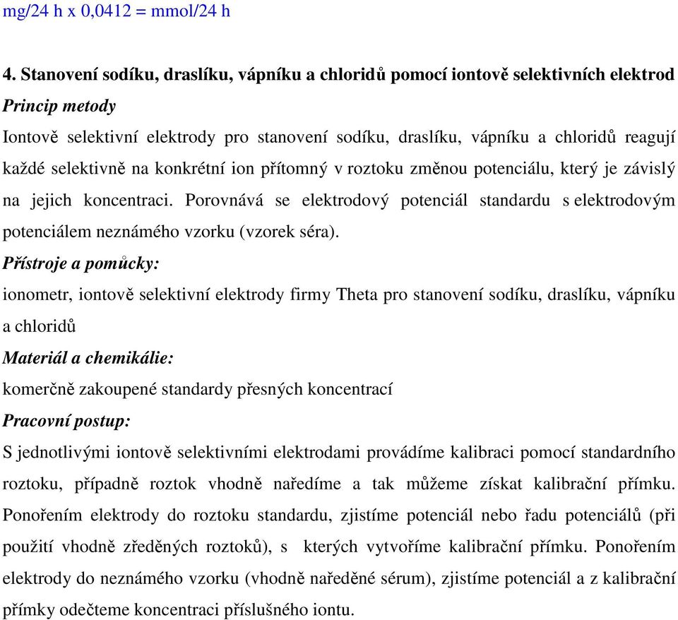 selektivně na konkrétní ion přítomný v roztoku změnou potenciálu, který je závislý na jejich koncentraci.