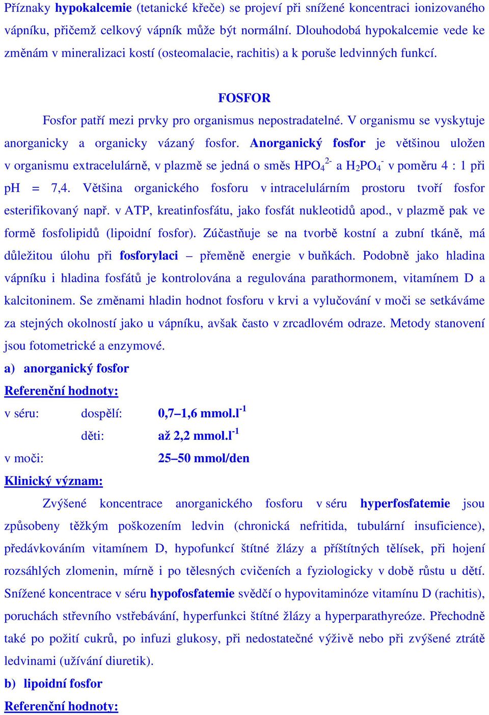 V organismu se vyskytuje anorganicky a organicky vázaný fosfor.
