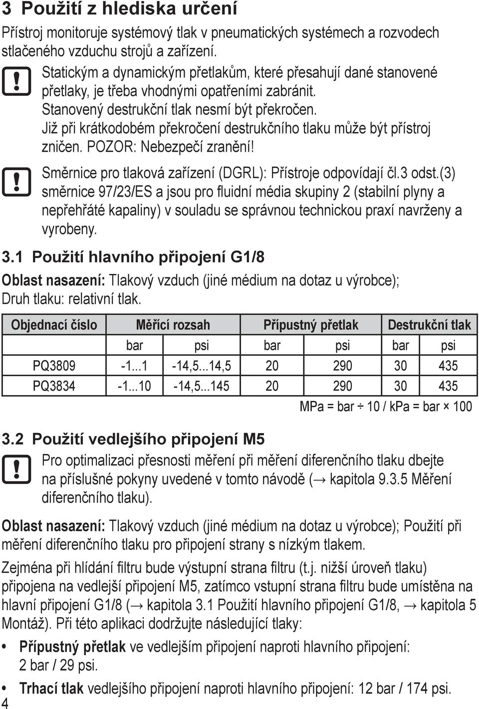 Již při krátkodobém překročení destrukčního tlaku může být přístroj zničen. POZOR: Nebezpečí zranění! měrnice pro tlaková zařízení (DGRL): Přístroje odpovídají čl.3 odst.