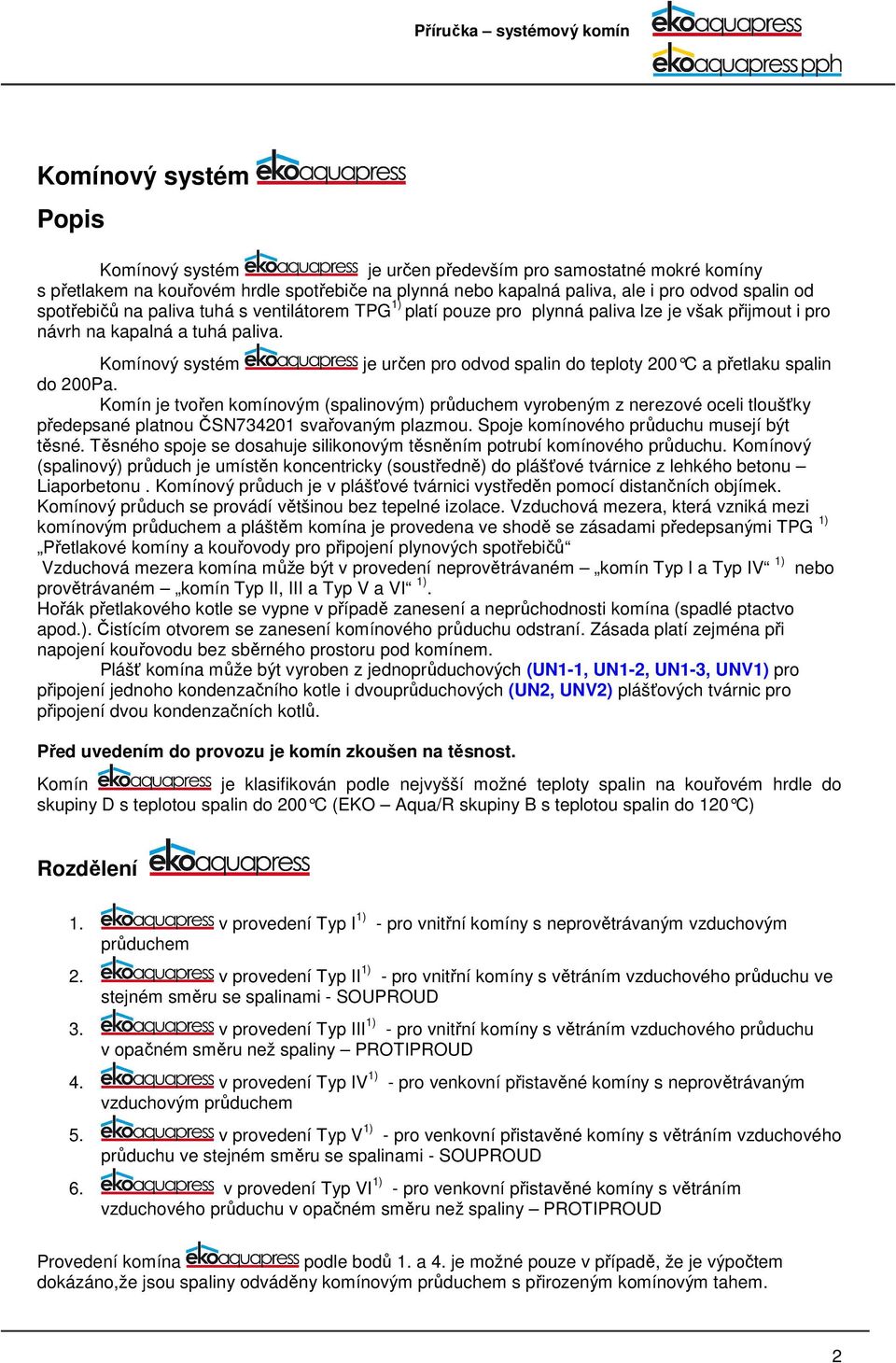 Komínový systém je určen pro odvod spalin do teploty 200 C a přetlaku spalin do 200Pa.