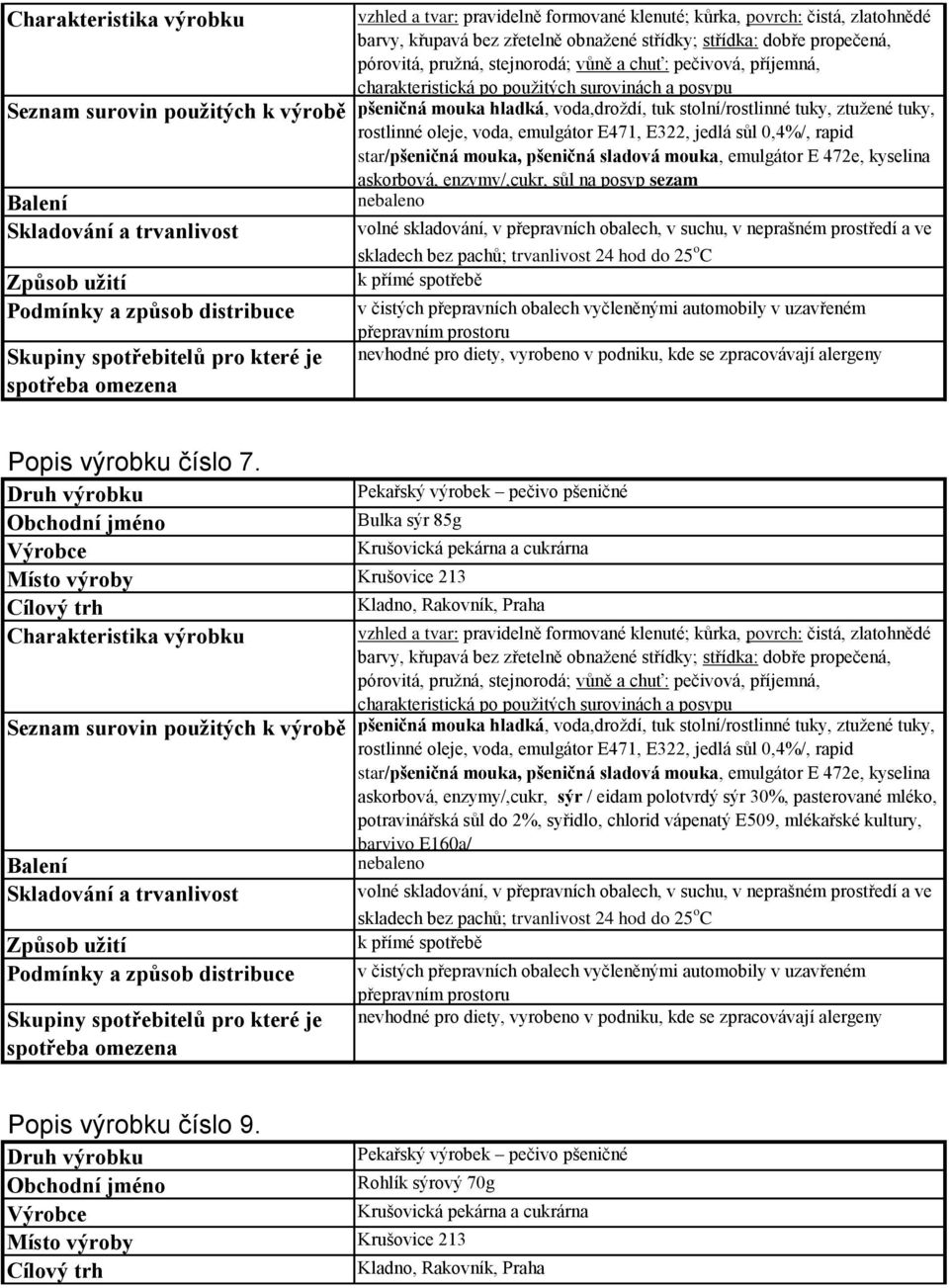 Pekařský výrobek pečivo pšeničné Bulka sýr 85g  pšeničná sladová mouka, emulgátor E 472e, kyselina askorbová, enzymy/,cukr, sýr / eidam polotvrdý sýr 30%, pasterované mléko, potravinářská sůl do 2%,