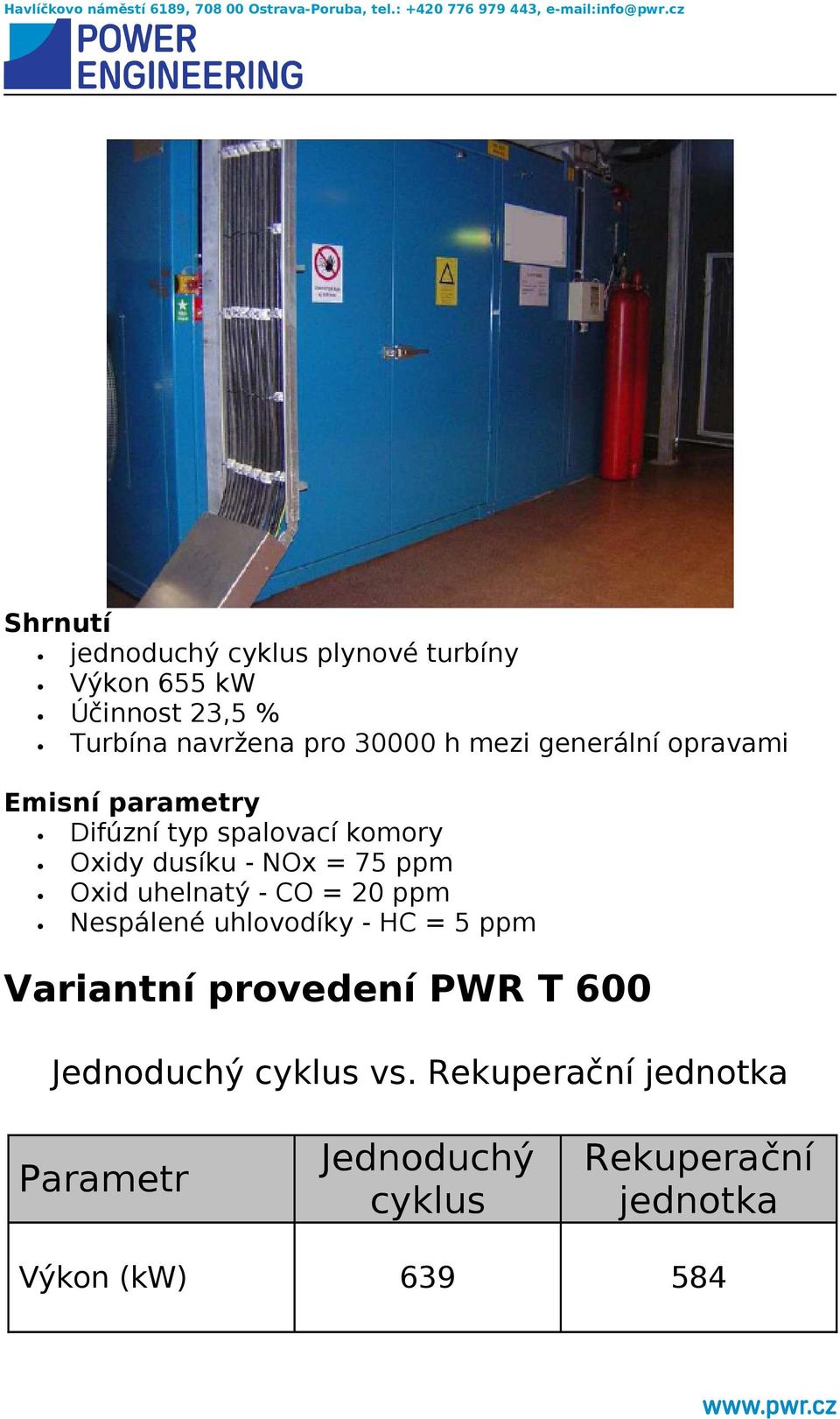 Oxid uhelnatý - CO = 20 ppm Nespálené uhlovodíky - HC = 5 ppm Variantní provedení PWR T 600