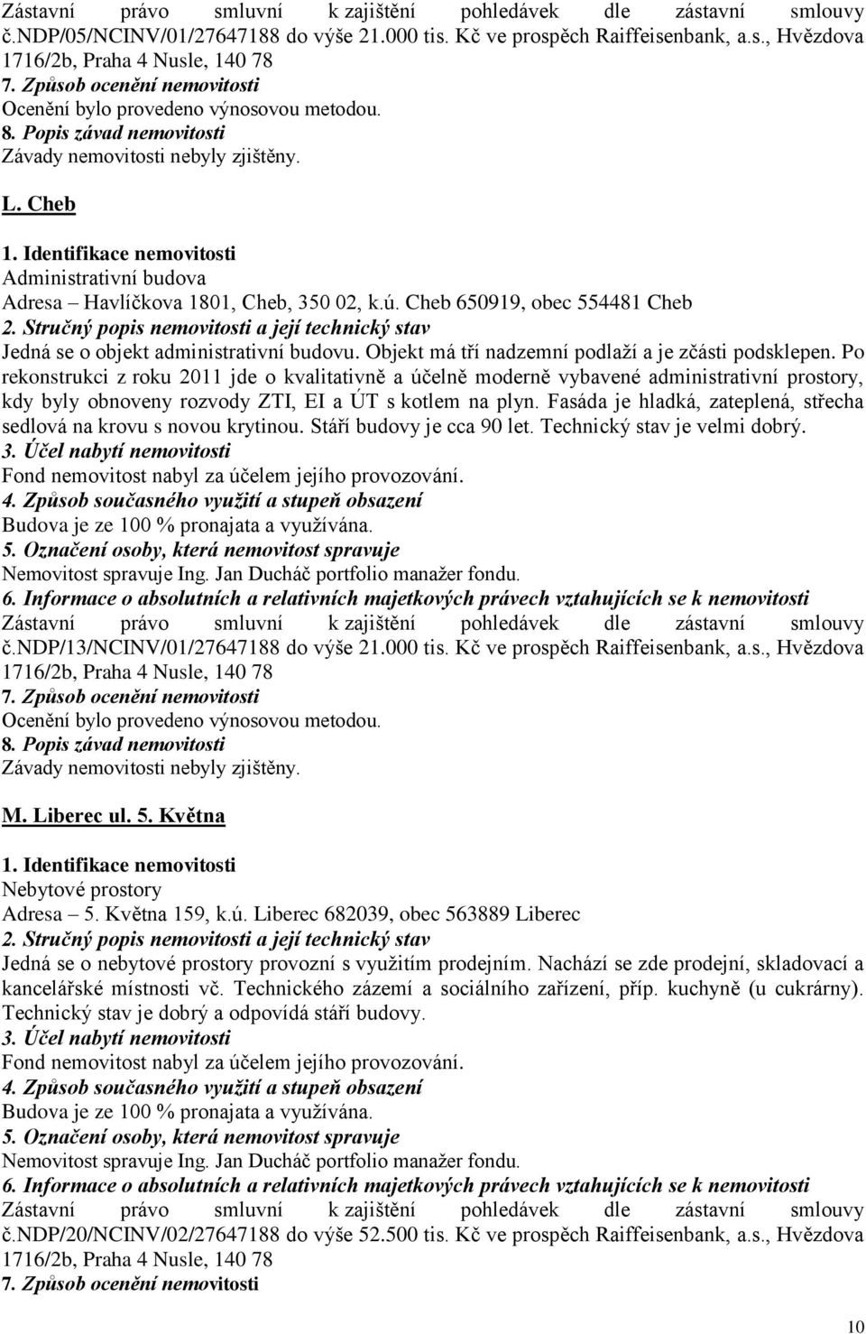 Po rekonstrukci z roku 2011 jde o kvalitativně a účelně moderně vybavené administrativní prostory, kdy byly obnoveny rozvody ZTI, EI a ÚT s kotlem na plyn.