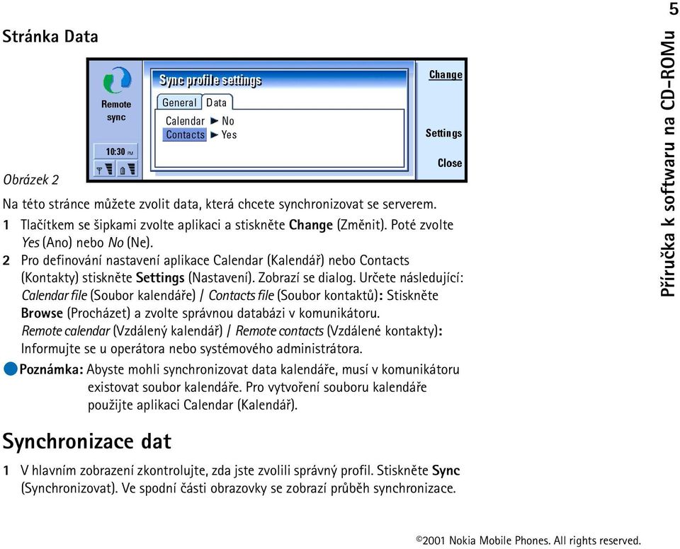 Urèete následující: Calendar file (Soubor kalendáøe) / Contacts file (Soubor kontaktù): Stisknìte Browse (Procházet) a zvolte správnou databázi v komunikátoru.