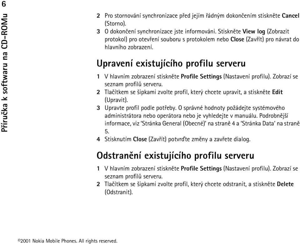 Upravení existujícího profilu serveru 1 V hlavním zobrazení stisknìte Profile Settings (Nastavení profilu). Zobrazí se seznam profilù serveru.