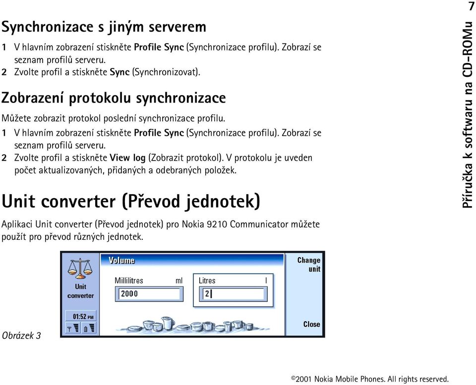 1 V hlavním zobrazení stisknìte Profile Sync (Synchronizace profilu). Zobrazí se seznam profilù serveru. 2 Zvolte profil a stisknìte View log (Zobrazit protokol).