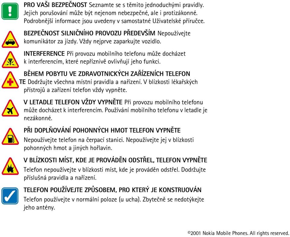 INTERFERENCE Pøi provozu mobilního telefonu mù¾e docházet k interferencím, které nepøíznivì ovlivòují jeho funkci.