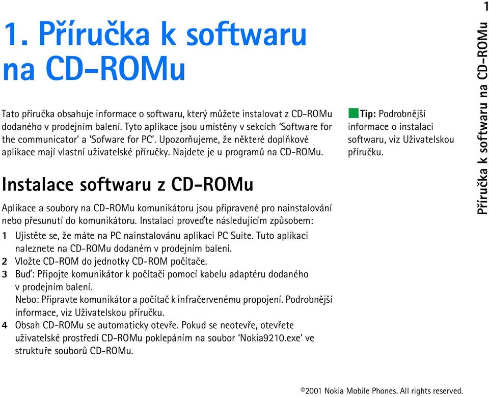 Instalace softwaru z CD-ROMu Aplikace a soubory na CD-ROMu komunikátoru jsou pøipravené pro nainstalování nebo pøesunutí do komunikátoru.