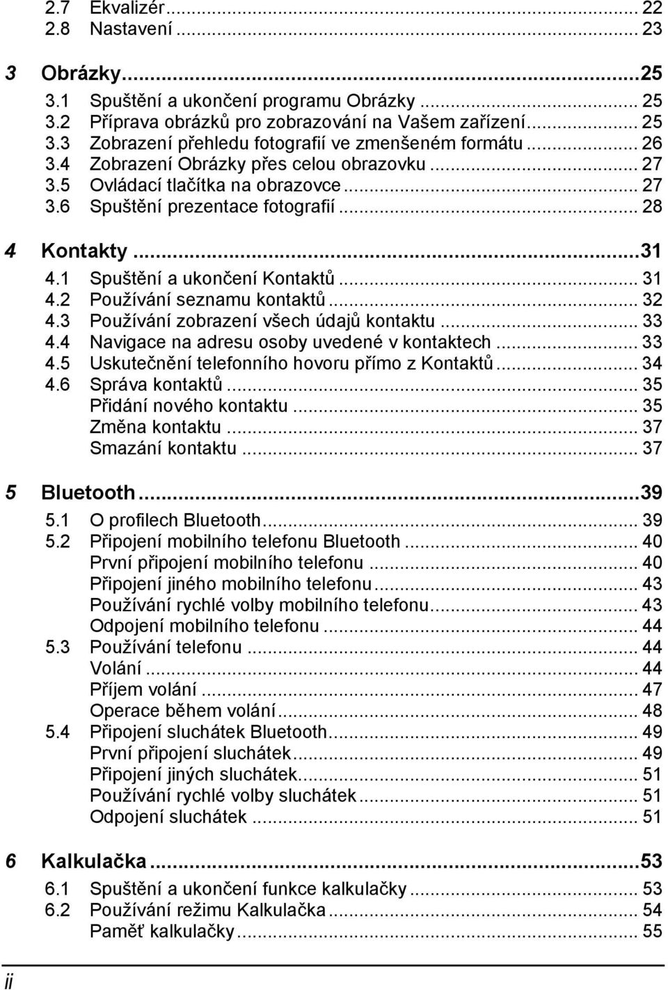 2 Používání seznamu kontaktů... 32 4.3 Používání zobrazení všech údajů kontaktu... 33 4.4 Navigace na adresu osoby uvedené v kontaktech... 33 4.5 Uskutečnění telefonního hovoru přímo z Kontaktů... 34 4.