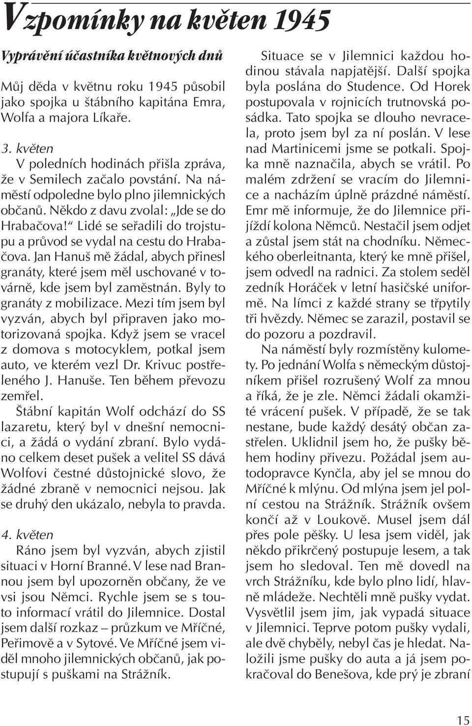 Lidé se seřadili do trojstupu a průvod se vydal na cestu do Hrabačova. Jan Hanuš mě žádal, abych přinesl granáty, které jsem měl uschované v továrně, kde jsem byl zaměstnán.