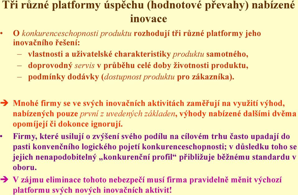 Mnohé firmy se ve svých inovačních aktivitách zaměřují na vyuţití výhod, nabízených pouze první z uvedených základen, výhody nabízené dalšími dvěma opomíjejí či dokonce ignorují.