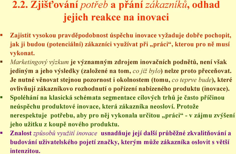 Je nutné věnovat stejnou pozornost i okolnostem (tomu, co teprve bude), které ovlivňují zákazníkovo rozhodnutí o pořízení nabízeného produktu (inovace).
