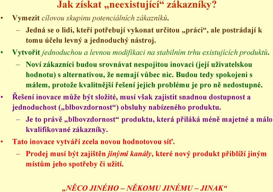 Budou tedy spokojeni s málem, protoţe kvalitnější řešení jejich problému je pro ně nedostupné.