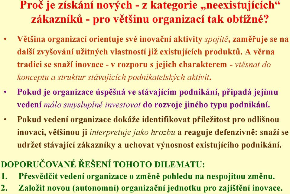 A věrna tradici se snaţí inovace - v rozporu s jejich charakterem - vtěsnat do konceptu a struktur stávajících podnikatelských aktivit.