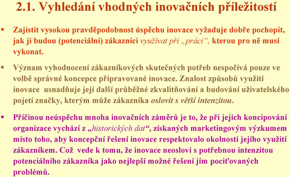 Znalost způsobů vyuţití inovace usnadňuje její další průběţné zkvalitňování a budování uţivatelského pojetí značky, kterým můţe zákazníka oslovit s větší intenzitou.